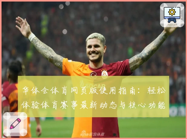 华体会体育网页版使用指南：轻松体验体育赛事最新动态与核心功能解析