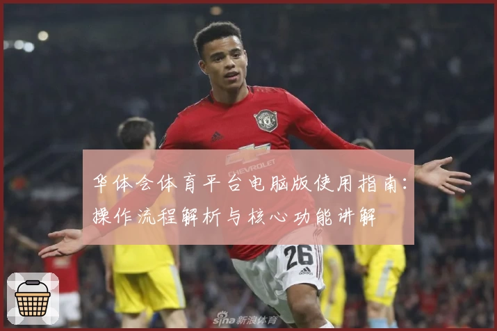华体会体育平台电脑版使用指南：操作流程解析与核心功能讲解