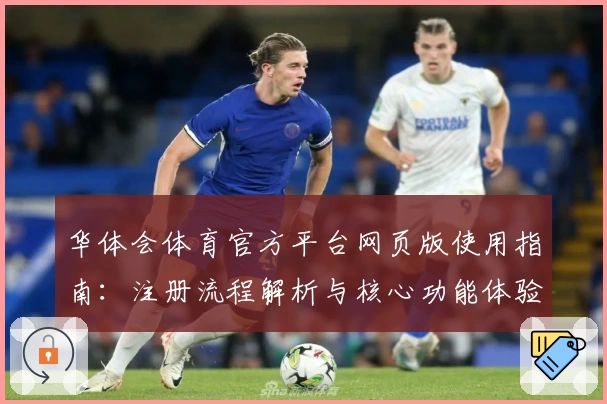 华体会体育官方平台网页版使用指南：注册流程解析与核心功能体验